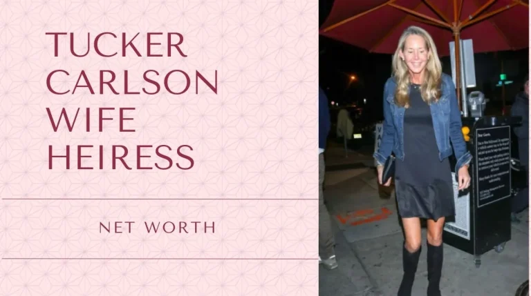 Tucker Carlson's Wife and Heiress Net Worth